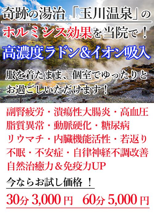 奇跡の湯治「玉川温泉」のホルミシス効果を当院で！高濃度ラドン＆イオン吸入。服を着たまま、個室でゆったりとお過ごしいただけます！